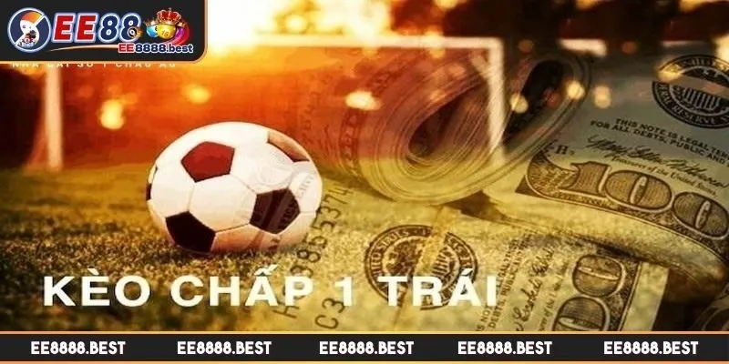 Khám phá kèo chấp 1 trái đỉnh cao cá cược